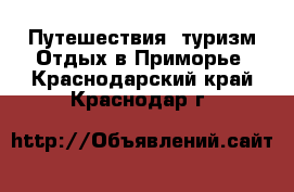 Путешествия, туризм Отдых в Приморье. Краснодарский край,Краснодар г.